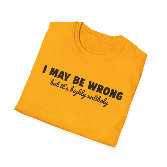 "I May Be Wrong But It's Highly Unlikely" Funny Unisex T-Shirt | Gildan Softstyle