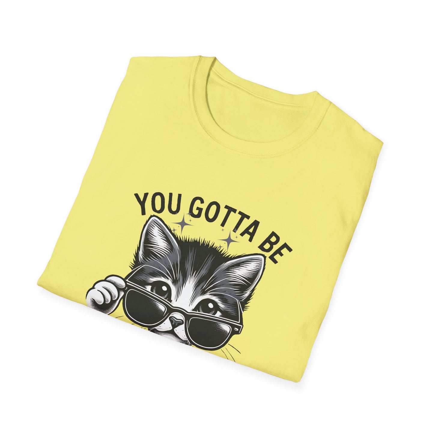 You Gotta Be Kitten Me! Funny Cat Sunglasses Unisex Softstyle T-Shirt for Cat Lovers
