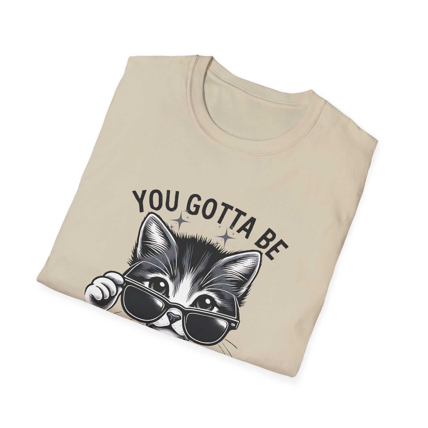 You Gotta Be Kitten Me! Funny Cat Sunglasses Unisex Softstyle T-Shirt for Cat Lovers