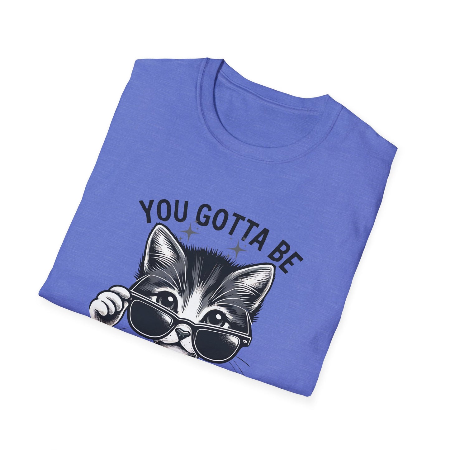 You Gotta Be Kitten Me! Funny Cat Sunglasses Unisex Softstyle T-Shirt for Cat Lovers