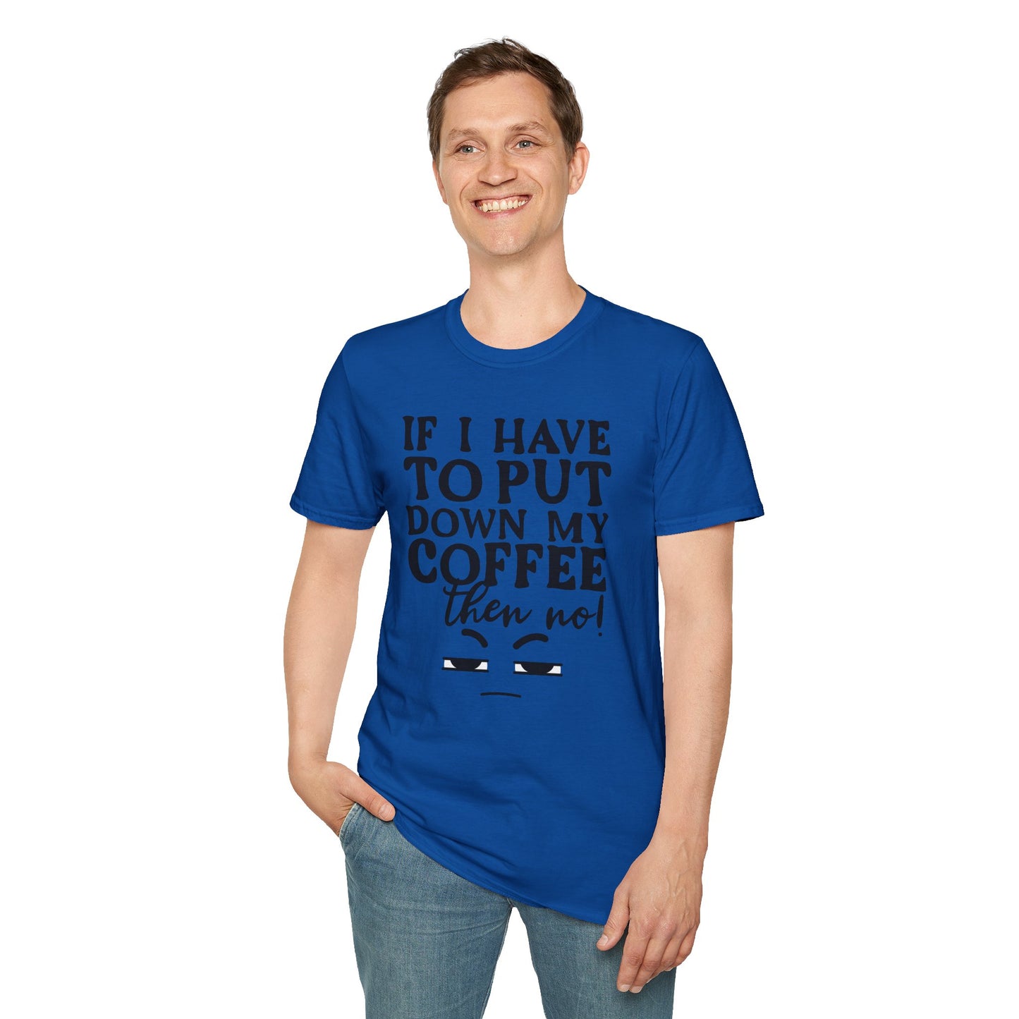 Coffee Lovers T-Shirt — "If I Have to Put Down My Coffee Then No!" Funny Caffeine Tee