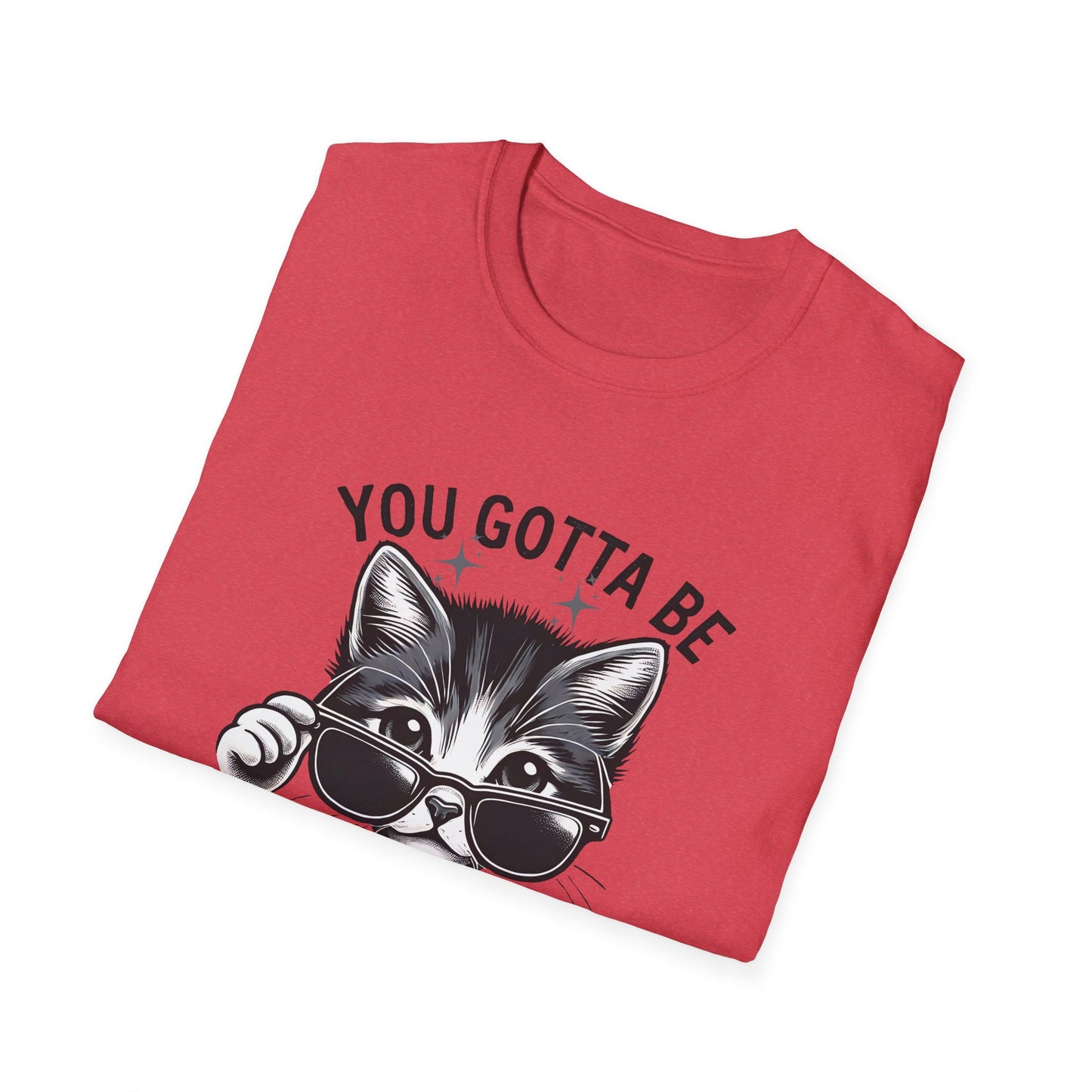 You Gotta Be Kitten Me! Funny Cat Sunglasses Unisex Softstyle T-Shirt for Cat Lovers