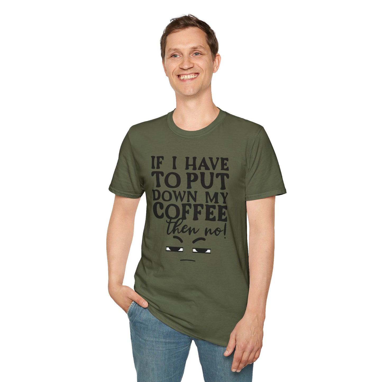 Coffee Lovers T-Shirt — "If I Have to Put Down My Coffee Then No!" Funny Caffeine Tee