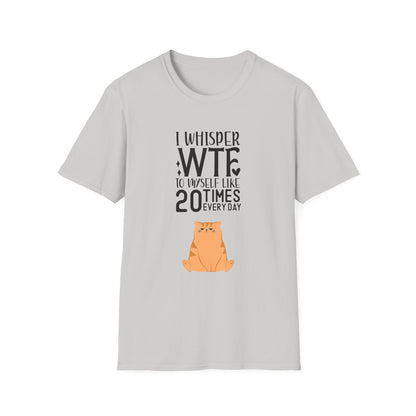 I Whisper WTF to myself like 20 times Everyday Unisex Softstyle T-Shirt