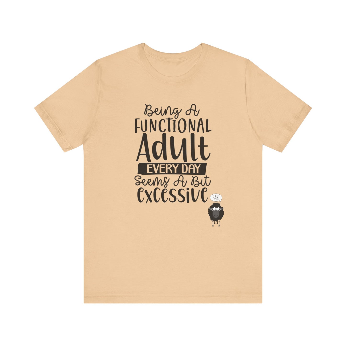 Being A Functional Adult Every Day Seems A Bit Excessive Unisex Jersey Short Sleeve Tee