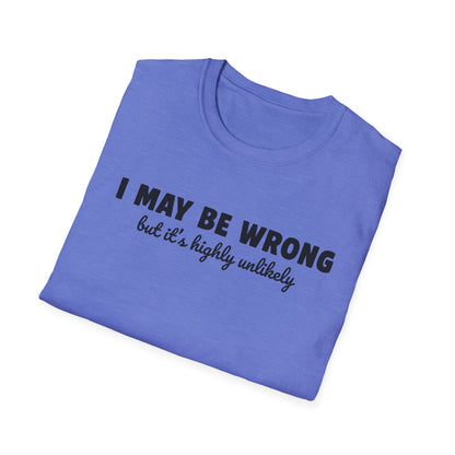 "I May Be Wrong But It's Highly Unlikely" Funny Unisex T-Shirt | Gildan Softstyle