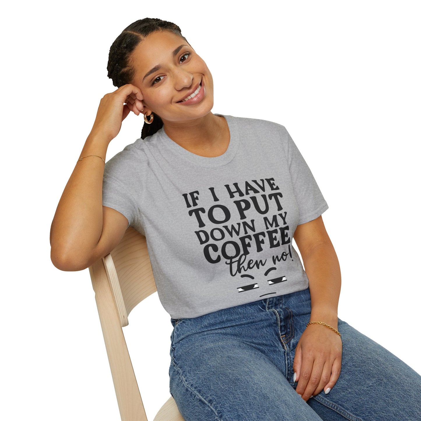 Coffee Lovers T-Shirt — "If I Have to Put Down My Coffee Then No!" Funny Caffeine Tee