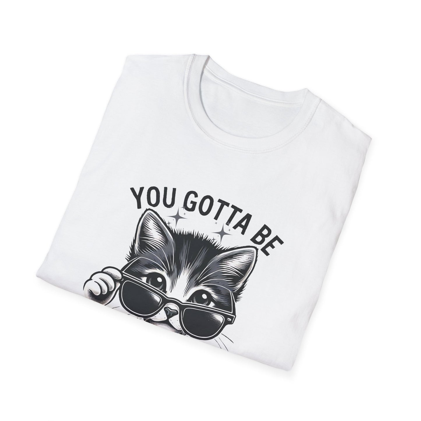 You Gotta Be Kitten Me! Funny Cat Sunglasses Unisex Softstyle T-Shirt for Cat Lovers