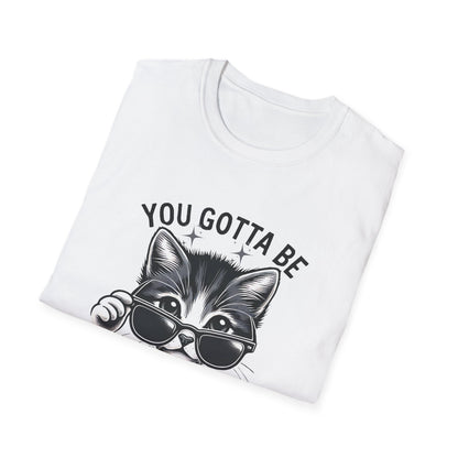 You Gotta Be Kitten Me! Funny Cat Sunglasses Unisex Softstyle T-Shirt for Cat Lovers
