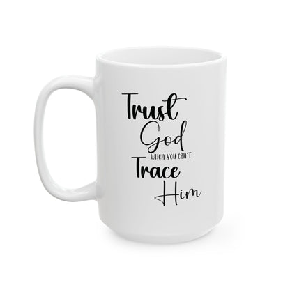 Trust God When You Can't Trace Him Ceramic Mug , (11oz, 15oz)