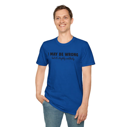 I May Be Wrong But It's Highly Unlikely Funny T-Shirt | Sarcastic Humor Tee | Soft Ring-Spun Cotton Crewneck | Unisex Statement Shirt