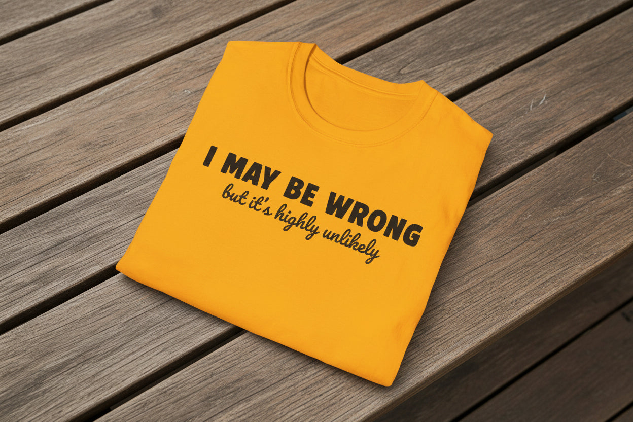 I May Be Wrong But It's Highly Unlikely Funny T-Shirt | Sarcastic Humor Tee | Soft Ring-Spun Cotton Crewneck | Unisex Statement Shirt