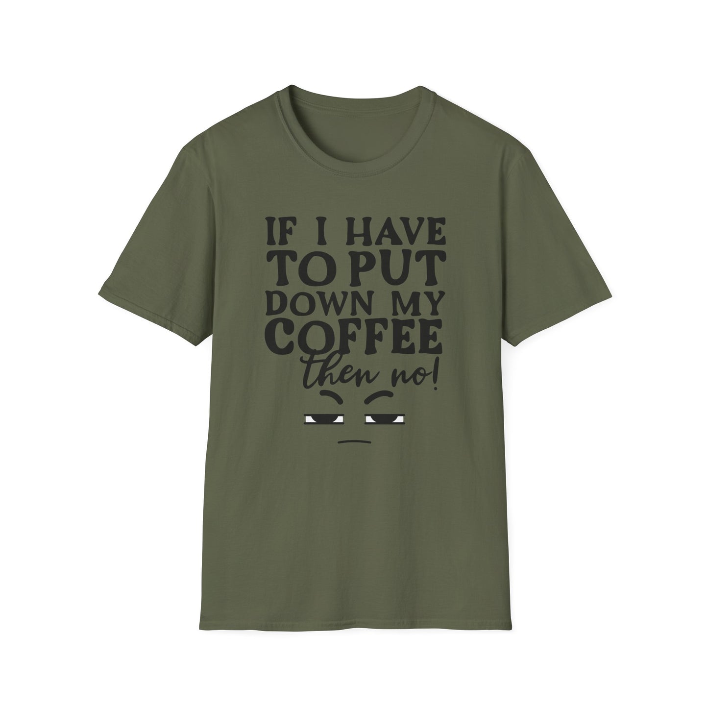 Coffee Lovers T-Shirt — "If I Have to Put Down My Coffee Then No!" Funny Caffeine Tee