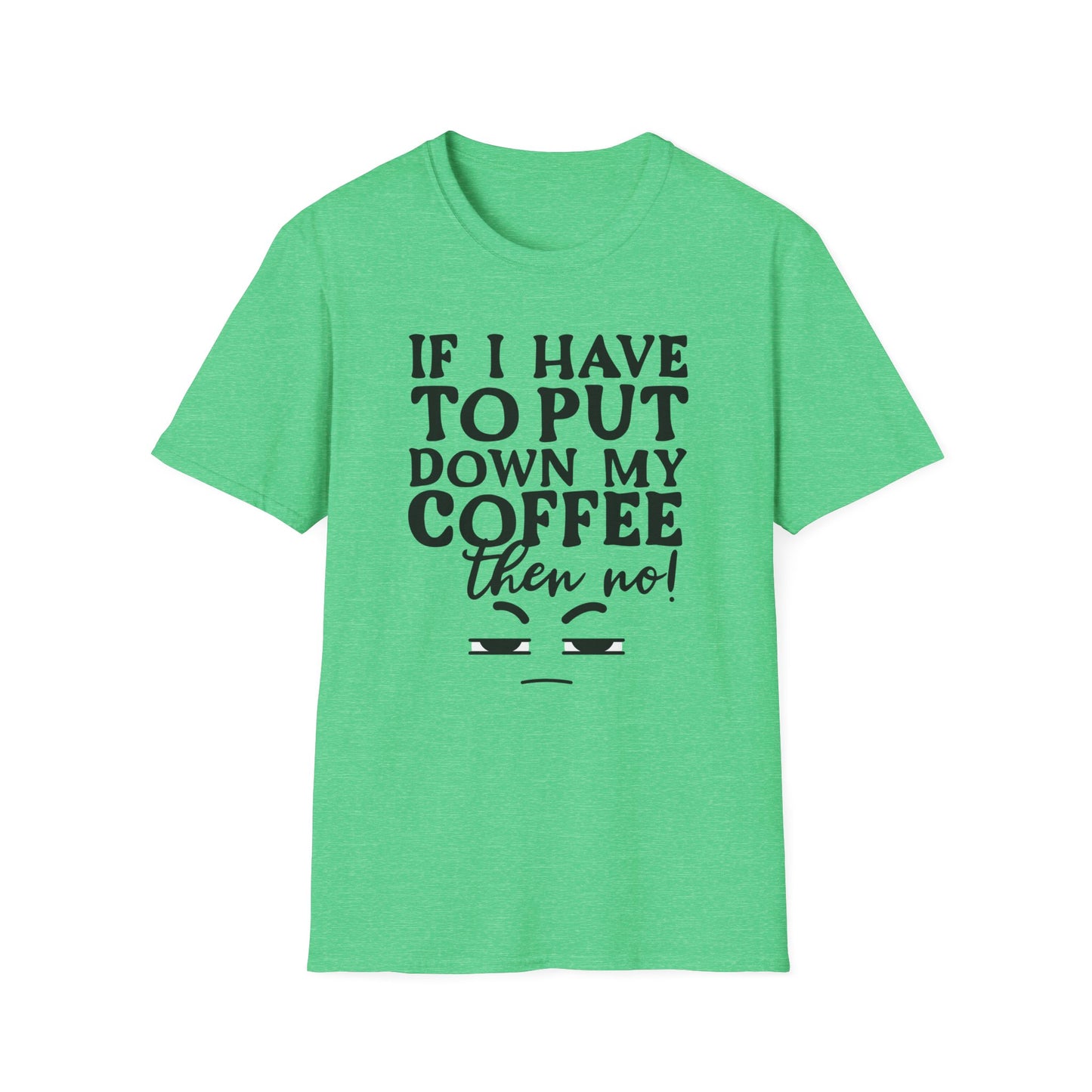 Coffee Lovers T-Shirt — "If I Have to Put Down My Coffee Then No!" Funny Caffeine Tee