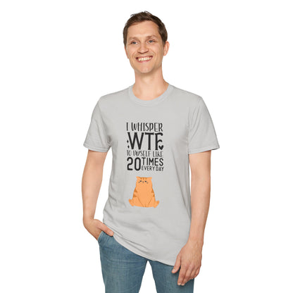 I Whisper WTF to myself like 20 times Everyday Unisex Softstyle T-Shirt