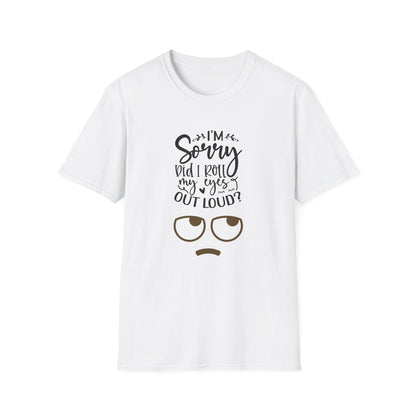 Sorry Did I Roll My Eyes to Loud Unisex Softstyle T-Shirt