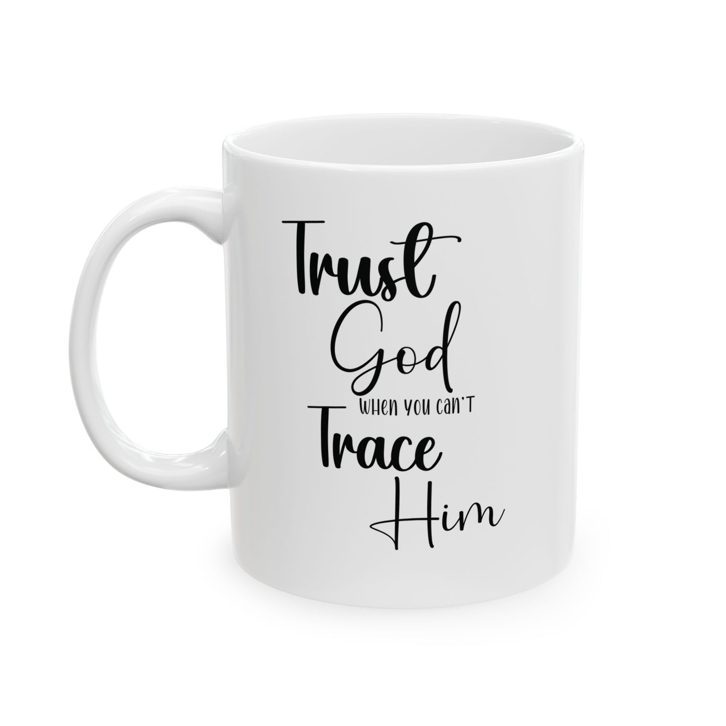 Trust God When You Can't Trace Him Ceramic Mug , (11oz, 15oz)