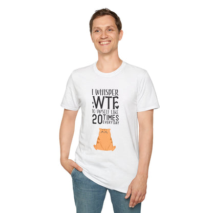 I Whisper WTF to myself like 20 times Everyday Unisex Softstyle T-Shirt