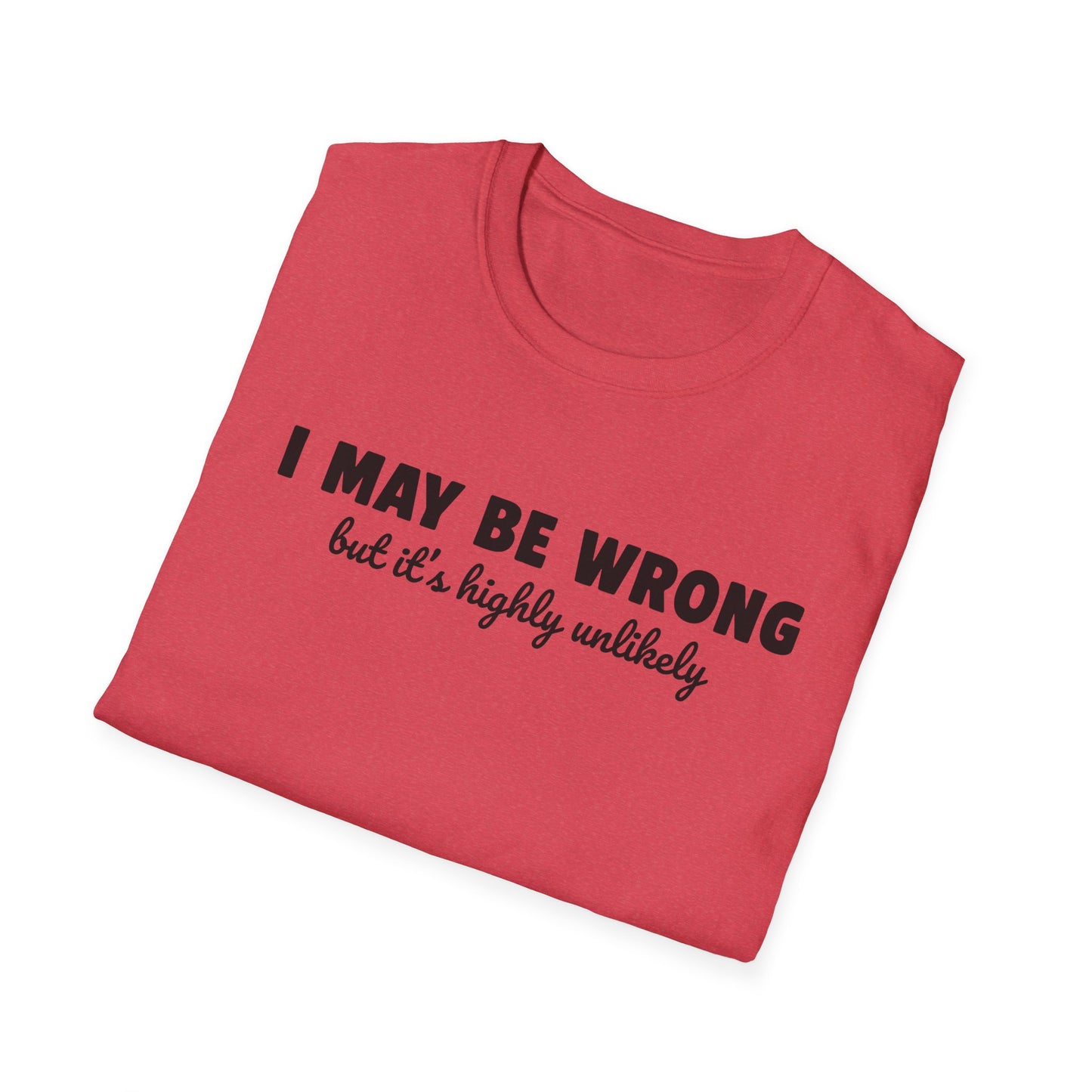 "I May Be Wrong But It's Highly Unlikely" Funny Unisex T-Shirt | Gildan Softstyle