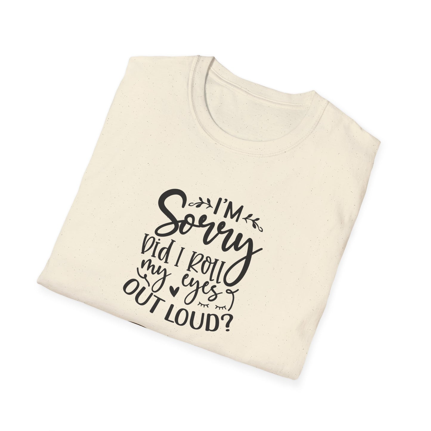 Sorry Did I Roll My Eyes to Loud Unisex Softstyle T-Shirt