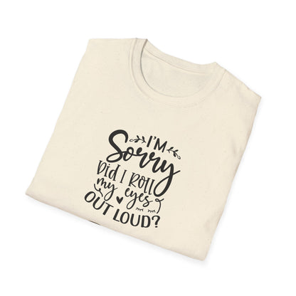 Sorry Did I Roll My Eyes to Loud Unisex Softstyle T-Shirt