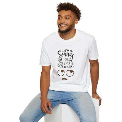 Sorry Did I Roll My Eyes to Loud Unisex Softstyle T-Shirt