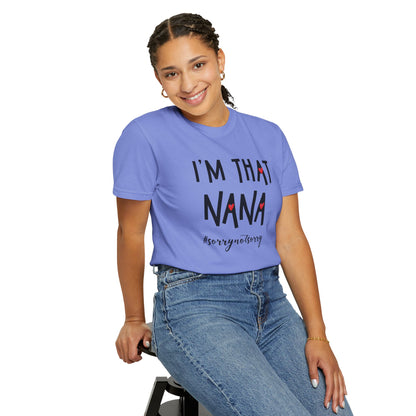 "Unisex garment-dyed T-shirt featuring bold text that reads 'I Am That NaNa' with the playful hashtag '#SorryNotSorry' below it. Soft, pre-shrunk cotton for a vintage, lived-in feel."