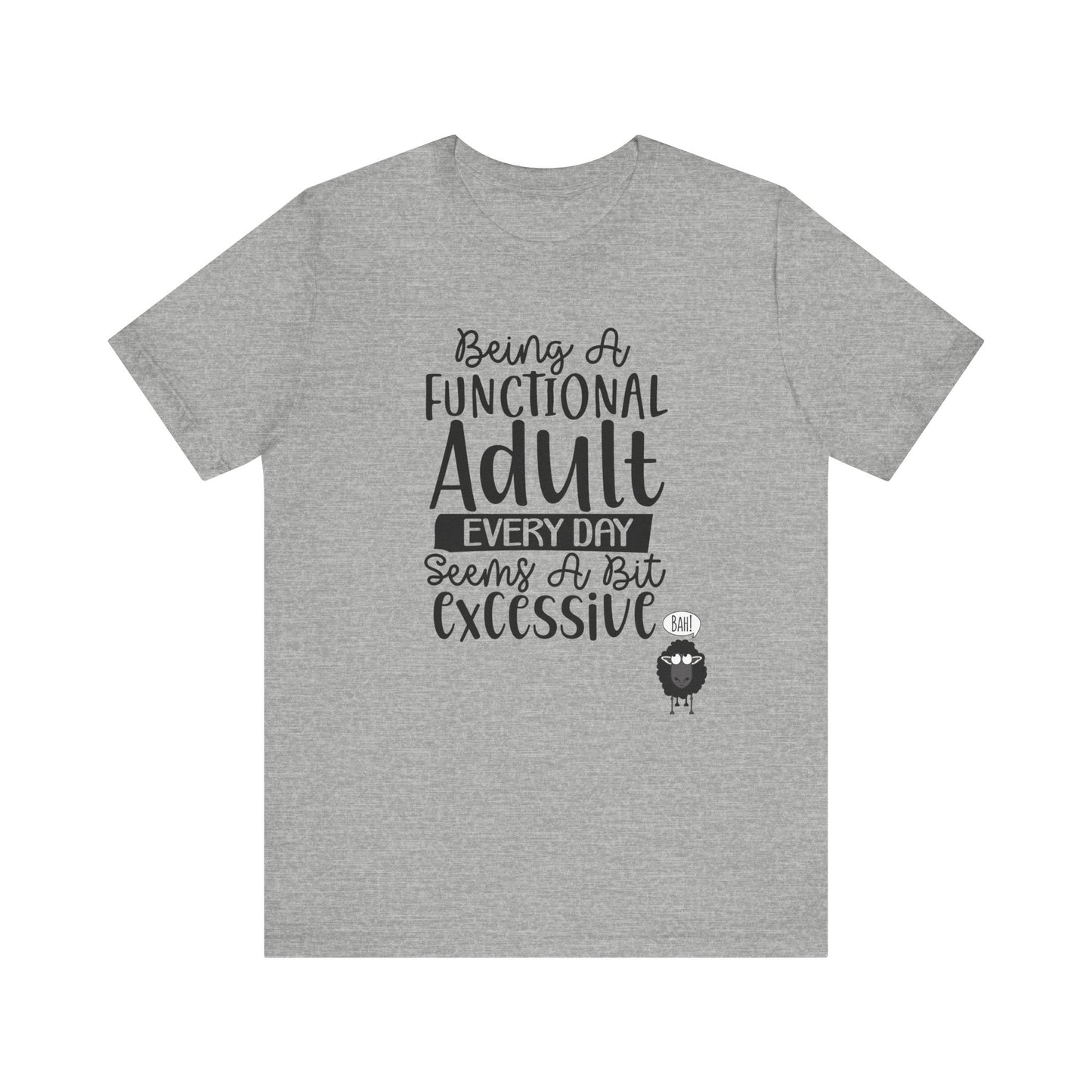 Being A Functional Adult Every Day Seems A Bit Excessive Unisex Jersey Short Sleeve Tee