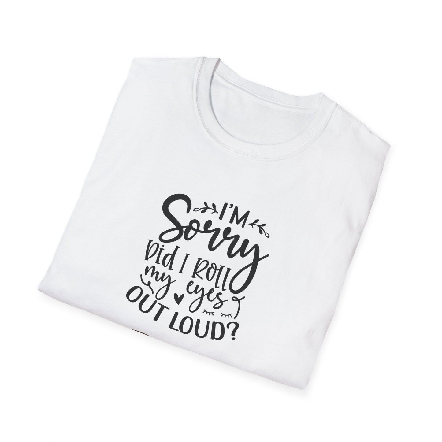 Sorry Did I Roll My Eyes to Loud Unisex Softstyle T-Shirt