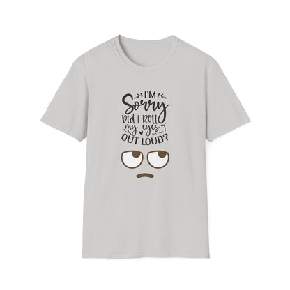 Sorry Did I Roll My Eyes to Loud Unisex Softstyle T-Shirt