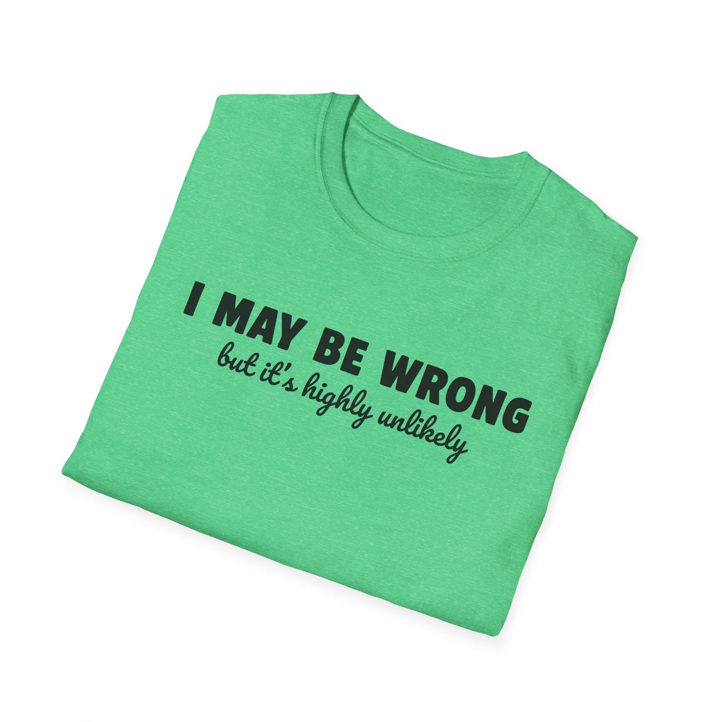 "I May Be Wrong But It's Highly Unlikely" Funny Unisex T-Shirt | Gildan Softstyle