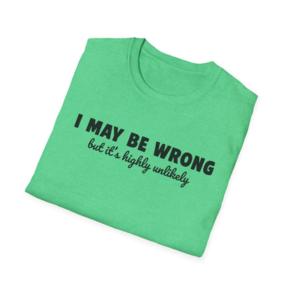 "I May Be Wrong But It's Highly Unlikely" Funny Unisex T-Shirt | Gildan Softstyle