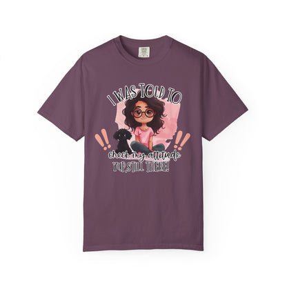 I Was Told To Check My Attitude Unisex Garment-Dyed T-shirt | Sassy Pet Lover Tee