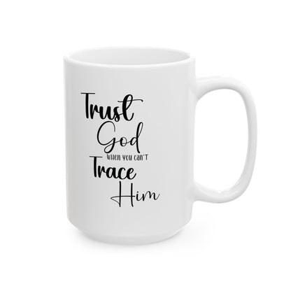 Trust God When You Can't Trace Him Ceramic Mug , (11oz, 15oz)