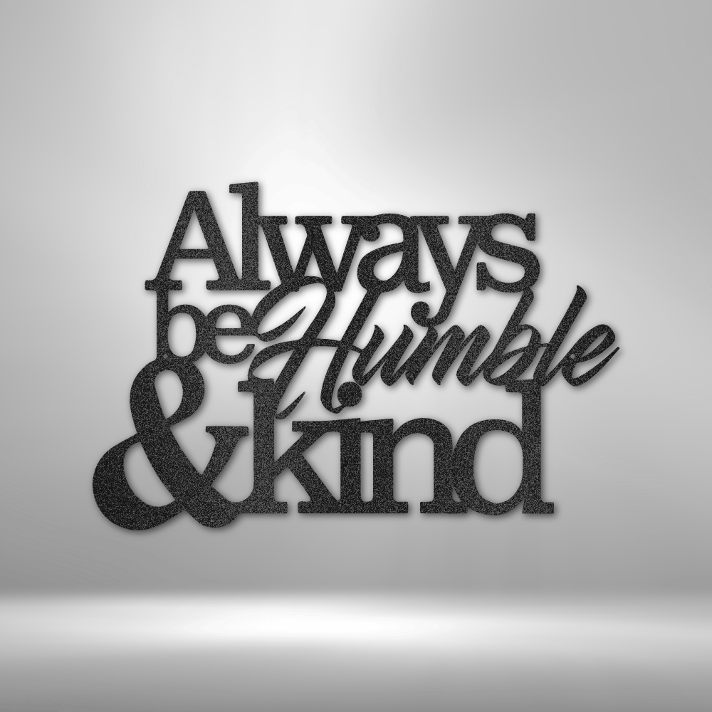 "Always Be Humble &amp; Kind laser cut metal wall art sign in black powder coated steel with decorative script typography for indoor outdoor home decor"